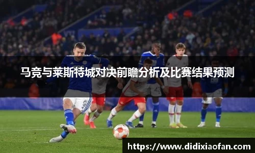 马竞与莱斯特城对决前瞻分析及比赛结果预测